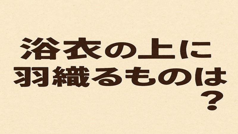浴衣の上に羽織るものは？名前と種類まとめ