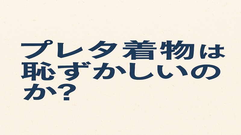 プレタ着物は恥ずかしいのか？正しい知識とは