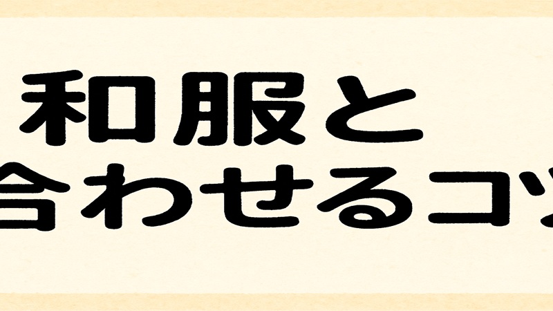 和服と合わせるコツ